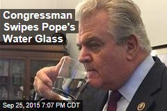 Congressman Swipes Pope&#39;s Water Glass