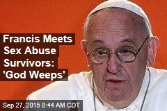 Francis Meets Sex Abuse Survivors: &#39;God Weeps&#39;