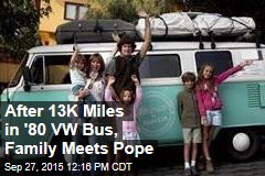 After 13K Miles in &#39;80 VW Bus, Family Meets Pope