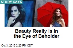 Beauty Really Is in the Eye of Beholder