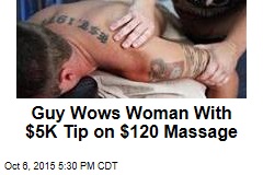 Guy Wows Woman With $5K Tip on $120 Massage