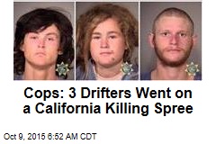 Cops: 3 Drifters Went on a California Killing Spree