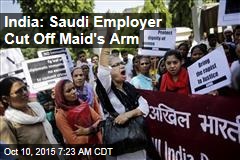 India: Saudi Employer &#39;Cut Off Maid&#39;s Arm&#39;