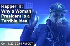 Rapper TI: Why a Woman President Is a Terrible Idea