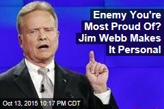Enemy You&#39;re Most Proud Of? Jim Webb Makes It Personal