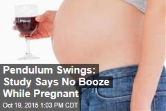 Pendulum Swings: Study Says No Booze While Pregnant