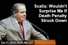 Scalia: Wouldn&#39;t Surprise Me If Death Penalty Struck Down