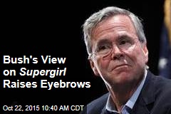 Bush&#39;s View on Supergirl Raises Eyebrows