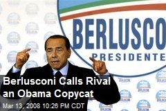 Berlusconi Calls Rival an Obama Copycat