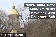 Notre Dame Tutor Made Students Have Sex With Daughter: Suit