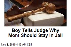 Boy Tells Judge Why Mom Should Stay in Jail