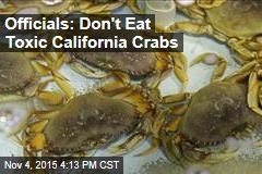 Officials: Don&#39;t Eat Toxic California Crabs