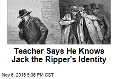 Teacher Says He Knows Jack the Ripper&#39;s Identity