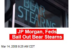 JP Morgan, Feds Bail Out Bear Stearns
