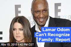 Lamar Odom Can&#39;t Recognize Family: Report