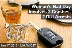 Woman&#39;s Bad Day Involves 2 Crashes, 2 DUI Arrests