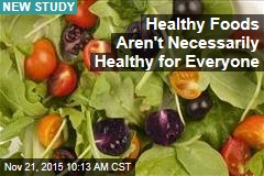 Study: Healthy Foods Aren&#39;t Necessarily Healthy for Everyone