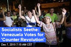 Socialists Seethe: Venezuela Votes for &#39;Counter Revolution&#39;