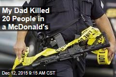 My Dad Killed 20 People in a McDonald&#39;s