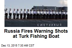 Russia Fires Warning Shots at Turk Fishing Boat