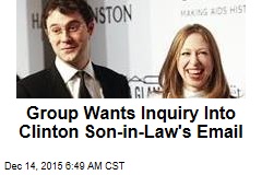 Group Wants Inquiry Into Clinton Son-in-Law&#39;s Email