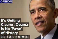 It&#39;s Getting Clearer: Obama Is No &#39;Pawn&#39; of History