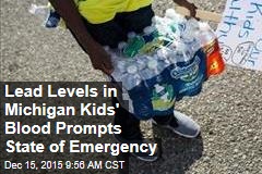 Lead Levels in Michigan Kids&#39; Blood Prompts State of Emergency