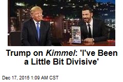Trump on Kimmel : &#39;I&#39;ve Been a Little Bit Divisive&#39;