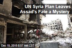 UN Syria Plan Leaves Assad&#39;s Fate a Mystery