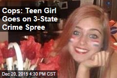 Cops: Teen Girl Goes on 3-State Crime Spree
