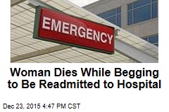 Woman Dies While Begging to Be Readmitted to Hospital