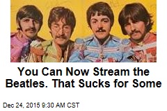 You Can Now Stream the Beatles. That Sucks for Some