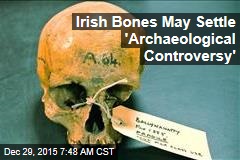 Irish Bones May Settle &#39;Archaeological Controversy&#39;