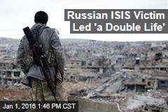Russian ISIS Victim Led &#39;a Double Life&#39;