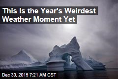This Is the Year&#39;s Weirdest Weather Moment Yet