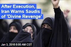 After Execution, Iran Warns Saudis of &#39;Divine Revenge&#39;