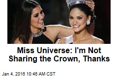 Miss Universe: I&#39;m Not Sharing the Crown, Thanks