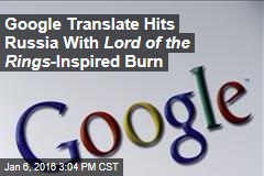 Google Translate Hits Russia With Lord of the Rings -Inspired Burn