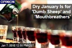 Dry January Is for &#39;Dumb Sheep&#39; and &#39;Mouthbreathers&#39;