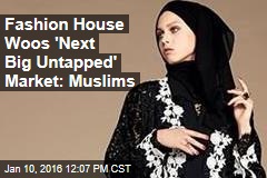 Fashion House Woos &#39;Next Big Untapped&#39; Market: Muslims