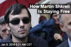 How Martin Shkreli Is Staying Free