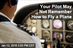 Your Pilot May Not Remember How to Fly a Plane