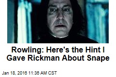 Rowling: Here&#39;s the Hint I Gave Rickman About Snape