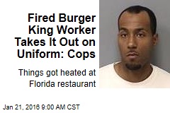 Fired Burger King Worker Takes It Out on Uniform: Cops