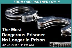 The Most Dangerous Prisoner No Longer in Prison