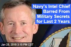 Navy&#39;s Intel Chief Barred From Military Secrets for Last 2 Years