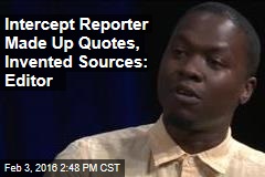 Intercept Reporter Made Up Quotes, Invented Sources: Editor