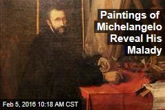 Paintings of Michelangelo Reveal His Malady