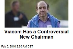 Viacom Has a Controversial New Chairman