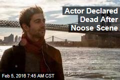 Actor Declared Dead After Noose Scene